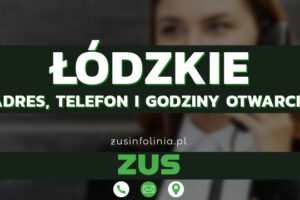 ZUS Łódzkie – Adres, Telefon, Godziny otwarcia i Infolinia w 2025 roku